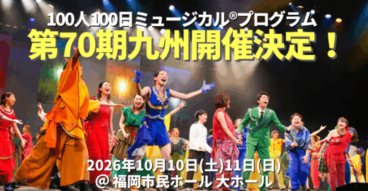 第70期九州100人100日ミュージカル®プログラム開催 決定！