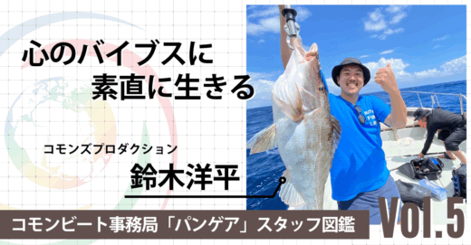 「心のバイブスに素直に生きる」コモンビート事務局 コモンズプロダクション 鈴木洋平【パンゲア図鑑 Vol.5】